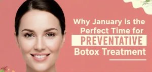 Why January is the Perfect Time for Preventative Botox Treatment